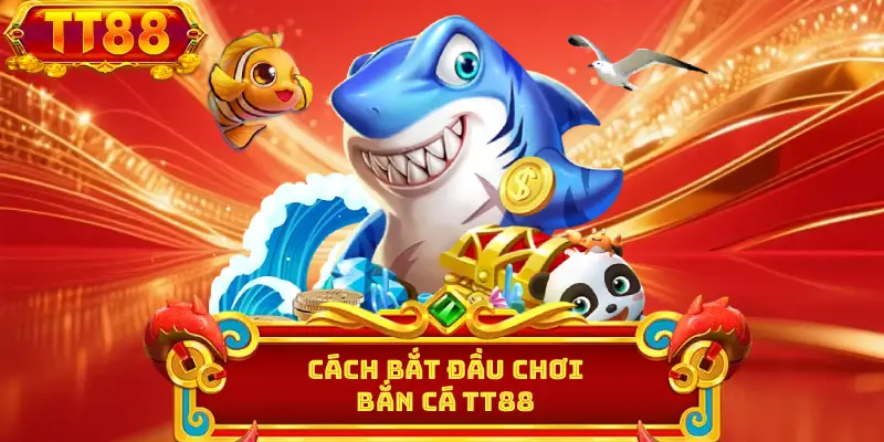 Cách bắt đầu chơi bắn cá TT88 