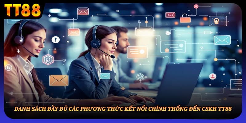 Danh sách đầy đủ các phương thức kết nối chính thống đến CSKH TT88