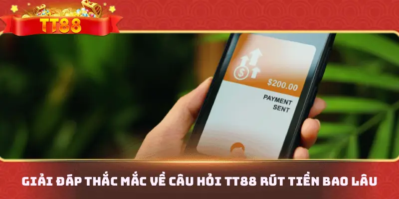 Giải đáp thắc mắc về câu hỏi TT88 rút tiền bao lâu